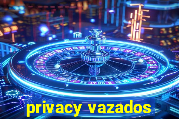 privacy vazados